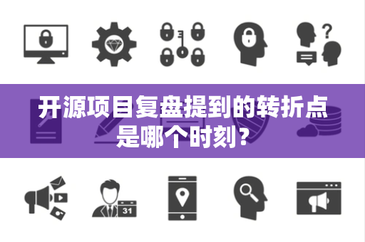 开源项目复盘提到的转折点是哪个时刻？