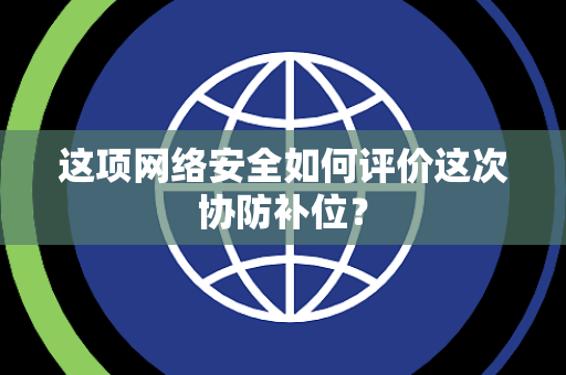 这项网络安全如何评价这次协防补位？