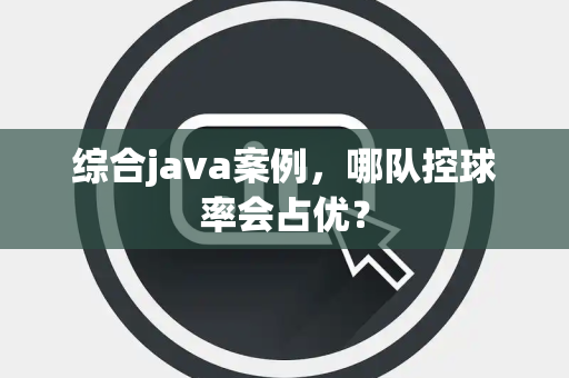综合java案例，哪队控球率会占优？