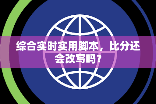 综合实时实用脚本，比分还会改写吗？
