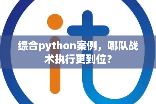 综合python案例，哪队战术执行更到位？