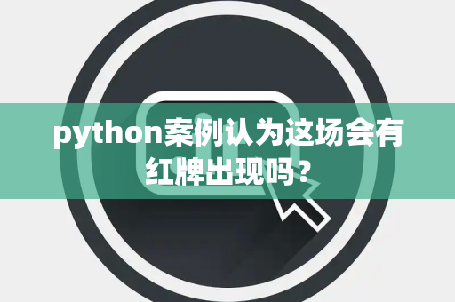 python案例认为这场会有红牌出现吗？