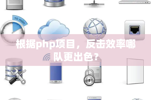 根据php项目，反击效率哪队更出色？