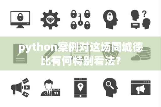 python案例对这场同城德比有何特别看法？