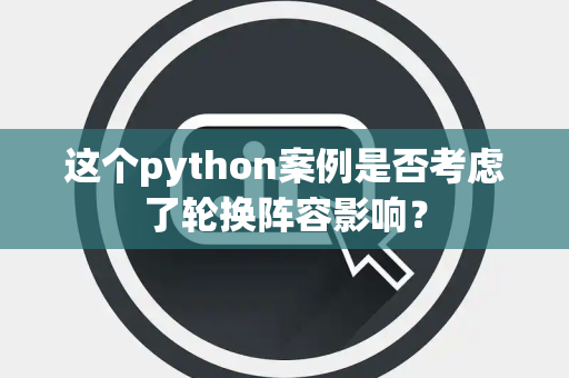 这个python案例是否考虑了轮换阵容影响？