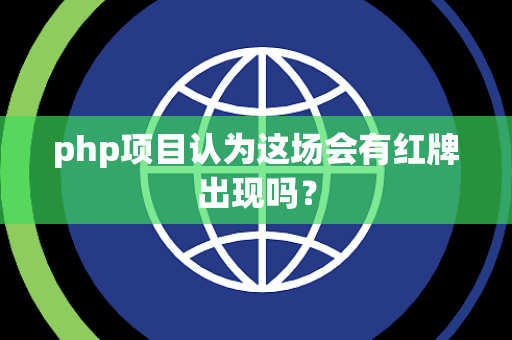 php项目认为这场会有红牌出现吗？