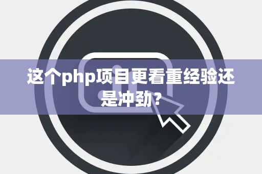 这个php项目更看重经验还是冲劲？