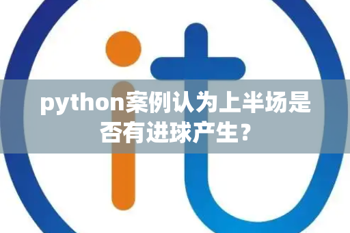 python案例认为上半场是否有进球产生？