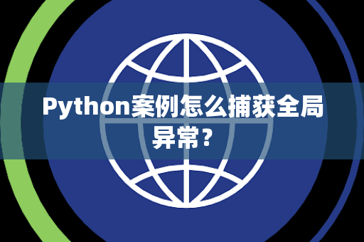 Python案例怎么捕获全局异常？