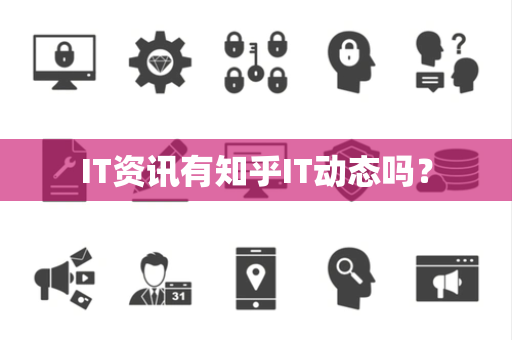 IT资讯有知乎IT动态吗? IT资讯有知乎IT动态吗?