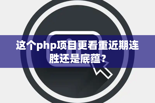 这个php项目更看重近期连胜还是底蕴？