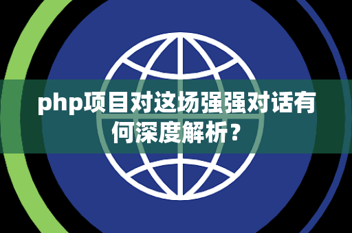 php项目对这场强强对话有何深度解析？