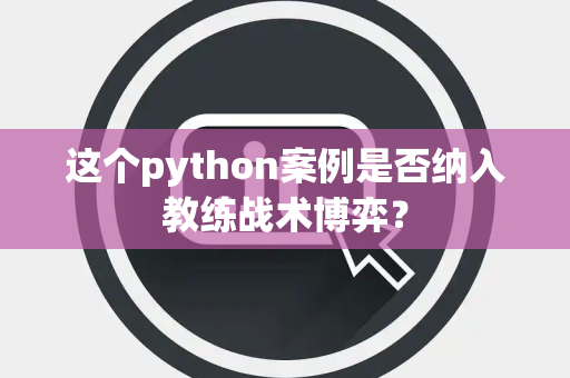 这个python案例是否纳入教练战术博弈？
