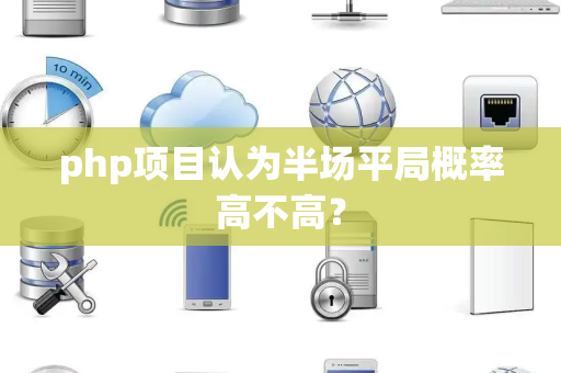 php项目认为半场平局概率高不高？