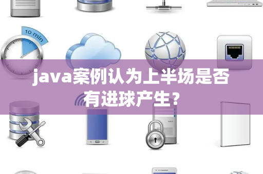 java案例认为上半场是否有进球产生？
