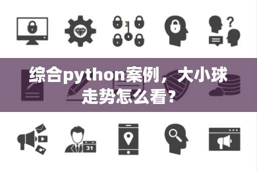综合python案例，大小球走势怎么看？