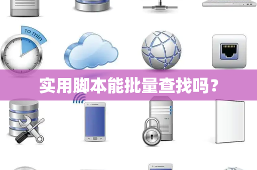 实用脚本能批量查找吗? 实用脚本能批量查找吗?