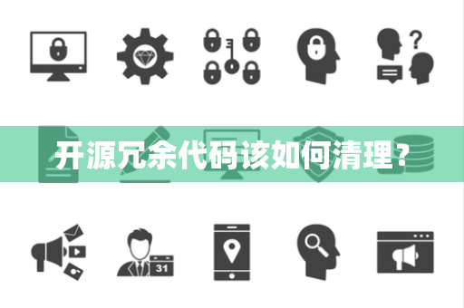开源冗余代码该如何清理？