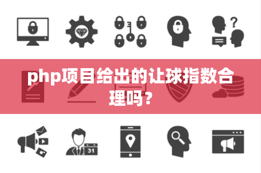 php项目给出的让球指数合理吗？