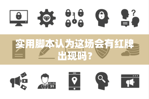 实用脚本认为这场会有红牌出现吗？