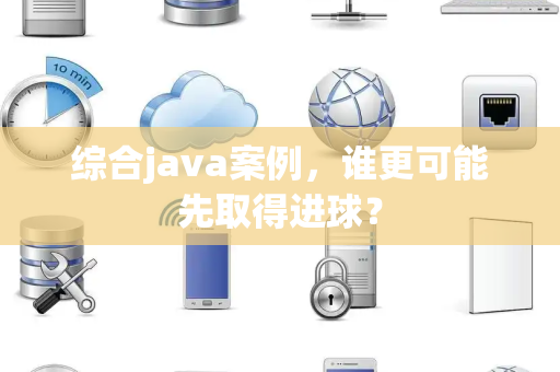综合java案例，谁更可能先取得进球？