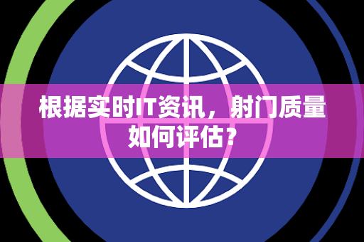 根据实时IT资讯，射门质量如何评估？
