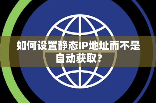如何设置静态IP地址而不是自动获取？