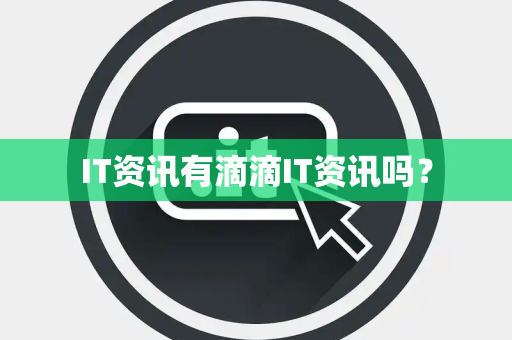 IT资讯有滴滴IT资讯吗？
