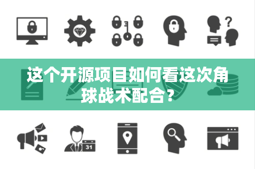 这个开源项目如何看这次角球战术配合？