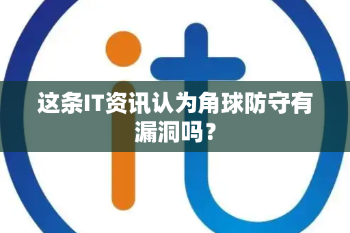 这条IT资讯认为角球防守有漏洞吗？
