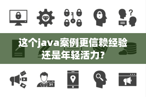 这个java案例更信赖经验还是年轻活力？