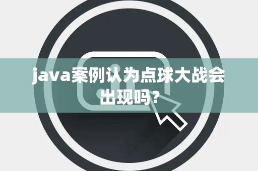 java案例认为点球大战会出现吗？