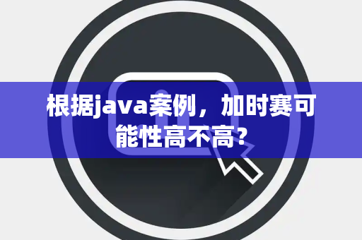 根据java案例，加时赛可能性高不高？