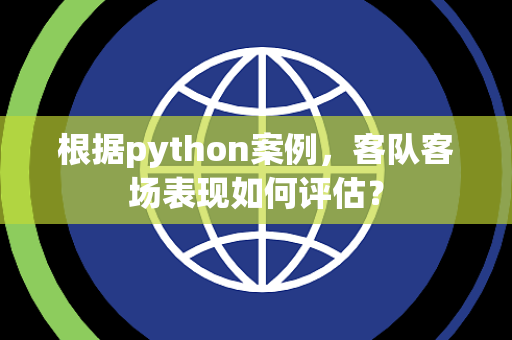 根据python案例，客队客场表现如何评估？