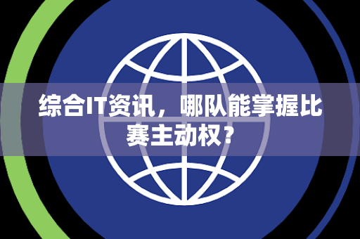 综合IT资讯，哪队能掌握比赛主动权？
