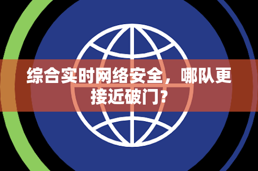 综合实时网络安全，哪队更接近破门？