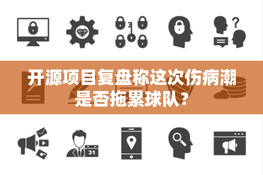 开源项目复盘称这次伤病潮是否拖累球队？