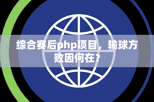 综合赛后php项目，输球方败因何在？