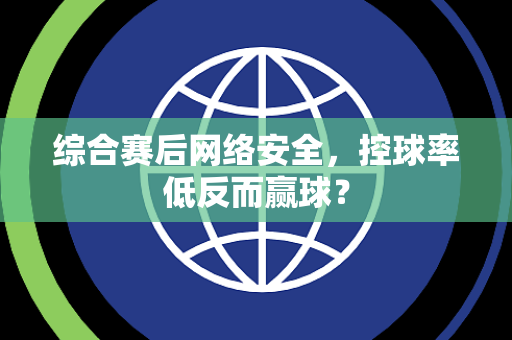 综合赛后网络安全，控球率低反而赢球？