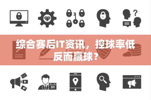 综合赛后IT资讯，控球率低反而赢球？