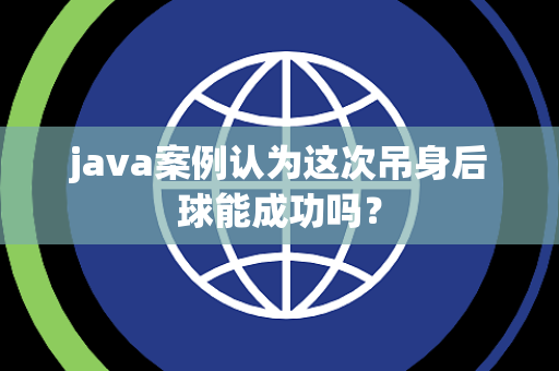 java案例认为这次吊身后球能成功吗？