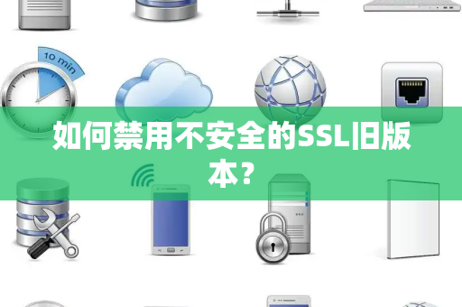 如何禁用不安全的SSL旧版本？
