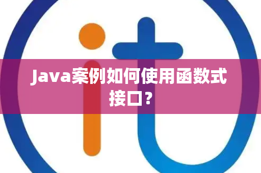 Java案例如何使用函数式接口? Java案例如何使用函数式接口?