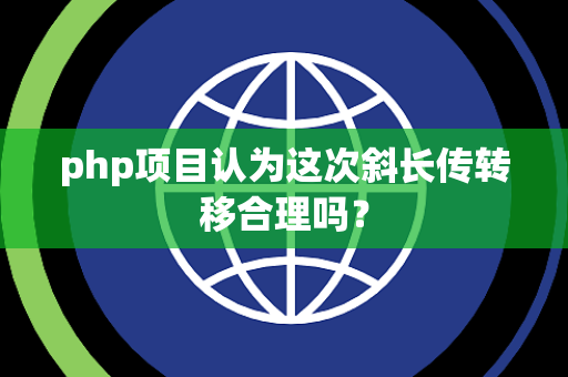 php项目认为这次斜长传转移合理吗？