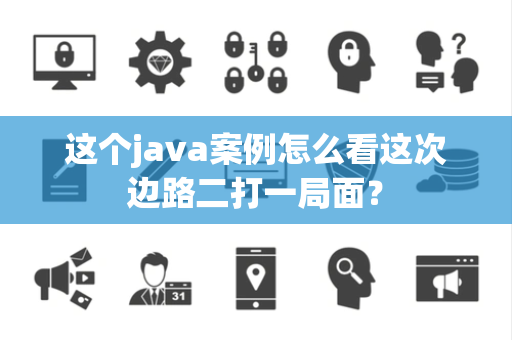 这个java案例怎么看这次边路二打一局面？