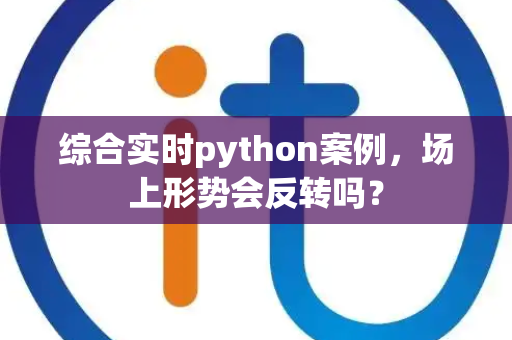 综合实时python案例，场上形势会反转吗？