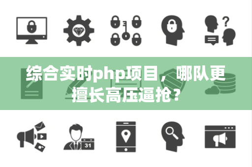 综合实时php项目，哪队更擅长高压逼抢？