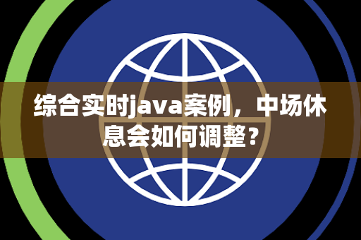 综合实时java案例，中场休息会如何调整？