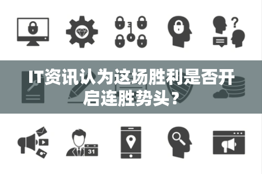IT资讯认为这场胜利是否开启连胜势头？