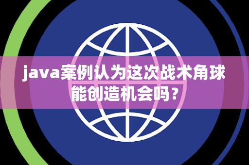 java案例认为这次战术角球能创造机会吗？